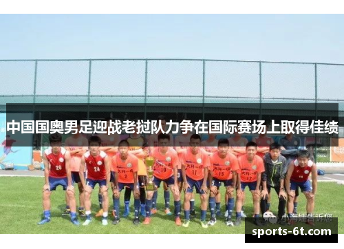 中国国奥男足迎战老挝队力争在国际赛场上取得佳绩